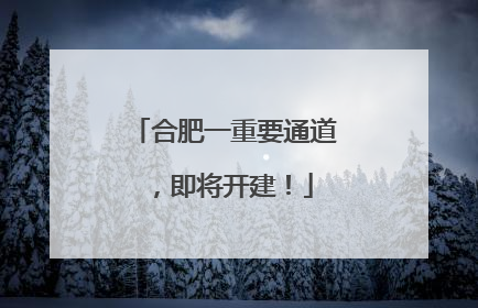 合肥一重要通道，即将开建！