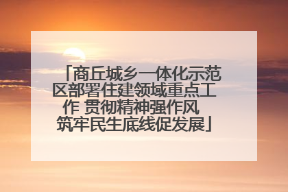 商丘城乡一体化示范区部署住建领域重点工作 贯彻精神强作风 筑牢民生底线促发展