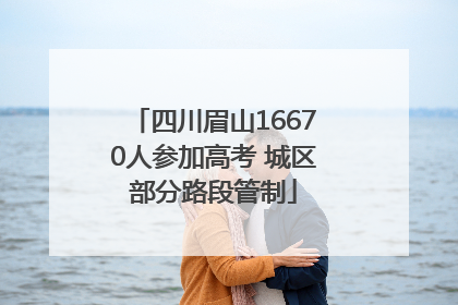 四川眉山16670人参加高考 城区部分路段管制