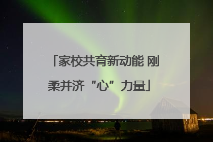 家校共育新动能 刚柔并济“心”力量