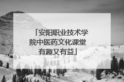 安阳职业技术学院中医药文化课堂有趣又有益