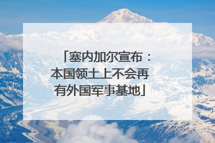 塞内加尔宣布：本国领土上不会再有外国军事基地