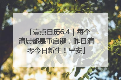 壹点日历6.4｜每个清晨都是重启键，昨日清零今日新生！早安