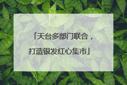 天台多部门联合，打造银发红心集市