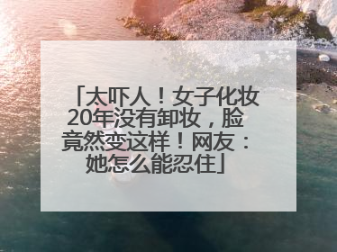 太吓人！女子化妆20年没有卸妆，脸竟然变这样！网友：她怎么能忍住