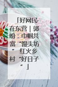 好网民·在东营｜郭盼：巾帼共富“馒头坊” 红火乡村“好日子”