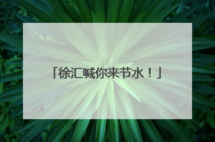 徐汇喊你来节水！