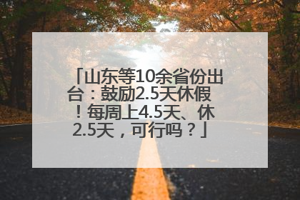 山东等10余省份出台：鼓励2.5天休假！每周上4.5天、休2.5天，可行吗？