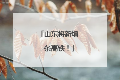 山东将新增一条高铁！