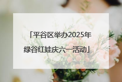 平谷区举办2025年绿谷红娃庆六一活动