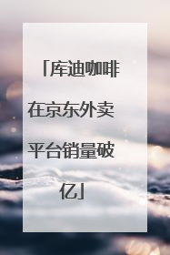 库迪咖啡在京东外卖平台销量破亿