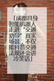 成都具身智能机器人走进“交通劝导”真实场景，不仅能科普交通法规还会讲冷笑话