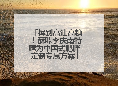挥别高油高糖！酥咔李庆南特膳为中国式肥胖定制专属方案