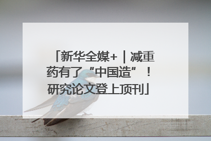 新华全媒+｜减重药有了“中国造”！研究论文登上顶刊