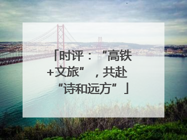 时评：“高铁+文旅”，共赴“诗和远方”