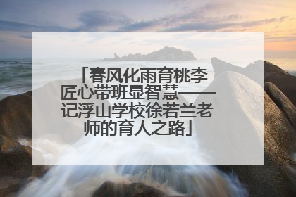 春风化雨育桃李 匠心带班显智慧——记浮山学校徐若兰老师的育人之路