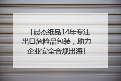 晨杰纸品14年专注出口危险品包装，助力企业安全合规出海