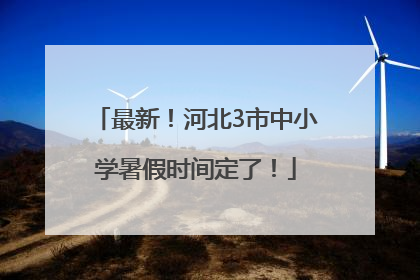 最新！河北3市中小学暑假时间定了！