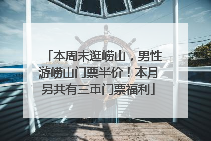 本周末逛崂山，男性游崂山门票半价！本月另共有三重门票福利