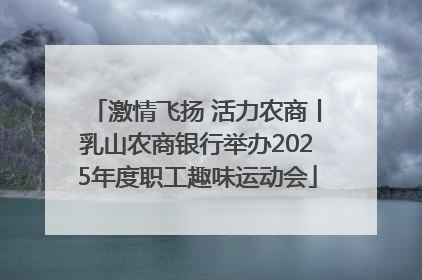 激情飞扬 活力农商丨乳山农商银行举办2025年度职工趣味运动会
