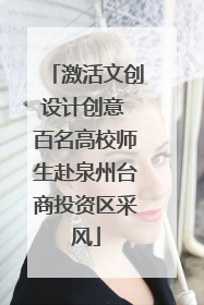 激活文创设计创意 百名高校师生赴泉州台商投资区采风