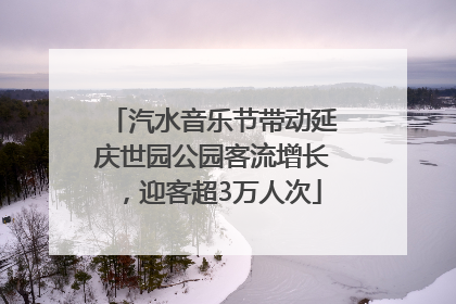 汽水音乐节带动延庆世园公园客流增长，迎客超3万人次