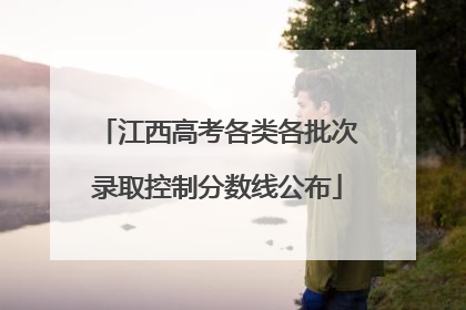 江西高考各类各批次录取控制分数线公布