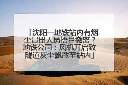 沈阳一地铁站内有烟尘冒出人员捂鼻撤离？地铁公司：风机开启致隧道灰尘飘散至站内