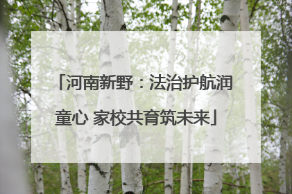 河南新野：法治护航润童心 家校共育筑未来