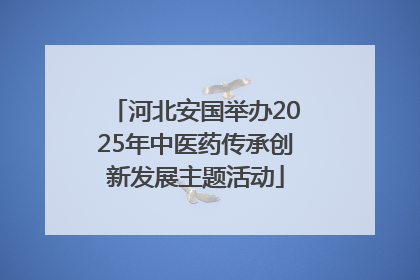 河北安国举办2025年中医药传承创新发展主题活动