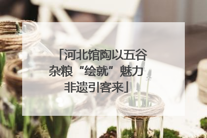 河北馆陶以五谷杂粮“绘就”魅力非遗引客来