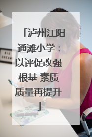 泸州江阳通滩小学：以评促改强根基 素质质量再提升