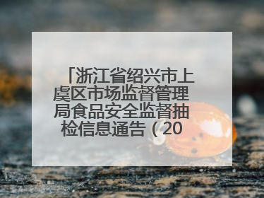 浙江省绍兴市上虞区市场监督管理局食品安全监督抽检信息通告（2025年第6期）