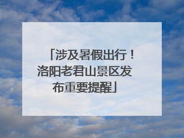 涉及暑假出行！洛阳老君山景区发布重要提醒