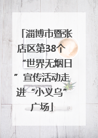 淄博市暨张店区第38个“世界无烟日”宣传活动走进“小义乌”广场