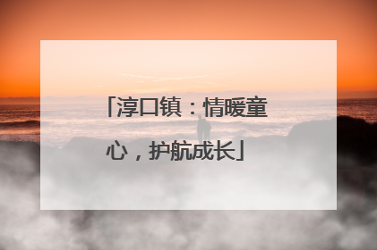 淳口镇：情暖童心，护航成长