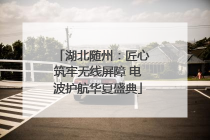 湖北随州：匠心筑牢无线屏障 电波护航华夏盛典