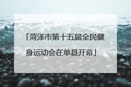 菏泽市第十五届全民健身运动会在单县开幕