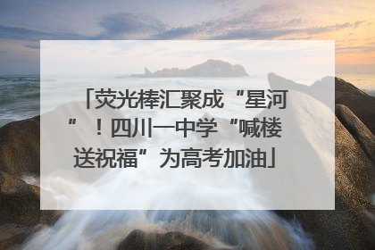 荧光棒汇聚成“星河”！四川一中学“喊楼送祝福”为高考加油