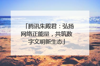 腾讯朱殿君：弘扬网络正能量，共筑数字文明新生态