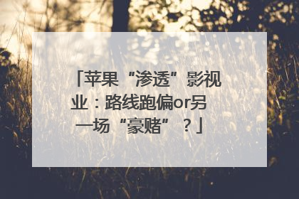 苹果“渗透”影视业：路线跑偏or另一场“豪赌”？
