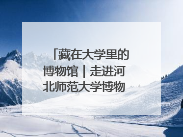 藏在大学里的博物馆｜走进河北师范大学博物馆天地科学馆：在校园里赴一场“宇宙之约”