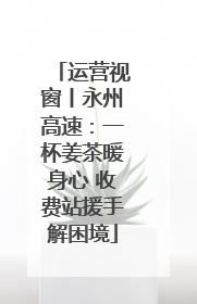 运营视窗丨永州高速：一杯姜茶暖身心 收费站援手解困境