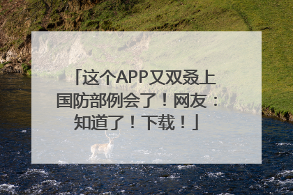 这个APP又双叒上国防部例会了！网友：知道了！下载！