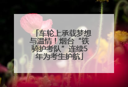 车轮上承载梦想与温情！烟台“铁骑护考队”连续5年为考生护航