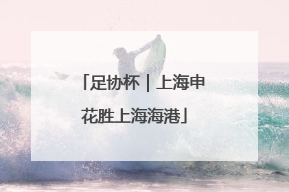 足协杯｜上海申花胜上海海港