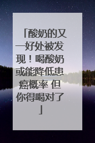 酸奶的又一好处被发现！喝酸奶或能降低患癌概率 但你得喝对了