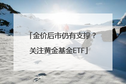 金价后市仍有支撑？关注黄金基金ETF