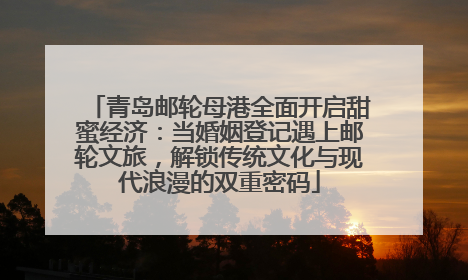 青岛邮轮母港全面开启甜蜜经济：当婚姻登记遇上邮轮文旅，解锁传统文化与现代浪漫的双重密码