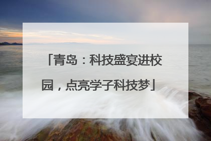 青岛：科技盛宴进校园，点亮学子科技梦